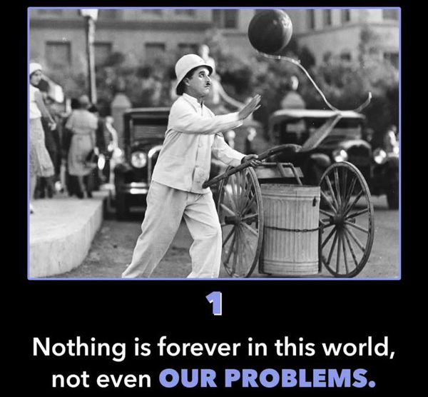 Nothing is forever in this world, not even our problems. Nothing is forever in this world, not even our problems.